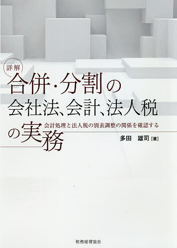 詳解合併・分割の会社法、会計、法人税の実務 会計処理と法人税の別表調整の関係を確認する／多田雄司【3000円以上送料無料】