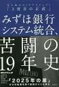 みずほ銀行システム統合、苦闘の19年史 史上最大のITプロジェクト「3度目の正直」/山端宏実/岡部一詩/中田敦【3000円以上送料無料】