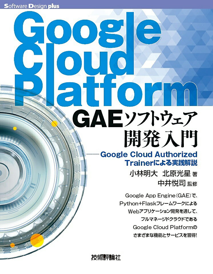 Google Cloud Platform GAEソフトウェア開発入門 Google Cloud Authorized Trainerによる実践解説／小林明大／北原光星／中井悦司【3000円以上送料無料】