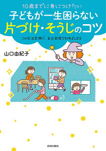 10歳までに身につけたい子どもが一生困らない片づけ・そうじのコツ この生活習慣が、自己管理力を伸ばします/山口由紀子【3000円以上送料無料】