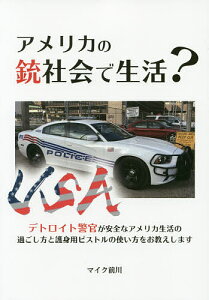 アメリカの銃社会で生活? デトロイト警官が安全なアメリカ生活の過ごし方と護身用ピストルの使い方をお教えします/マイク前川【3000円以上送料無料】