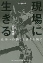 現場に生きる 仕事への拘りと誇りを胸に/岡田晴彦【3000円以上送料無料】