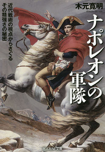 ナポレオンの軍隊 近代戦術の視点からさぐるその精強さの秘密／木元寛明【3000円以上送料無料】