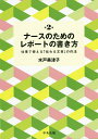 ナースのためのレポートの書き方 仕事で使える「伝わる文章」の作法/水戸美津子【3000円以上送料無料】