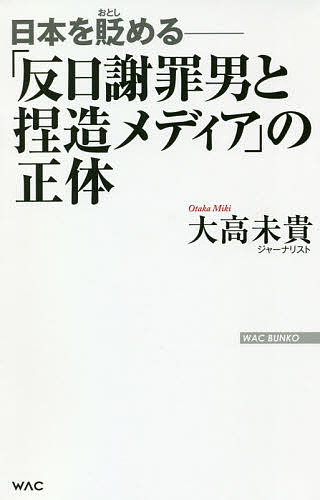 「反日謝罪男と捏造メディア」の正体 日本を貶める／大高未貴【3000円以上送料無料】