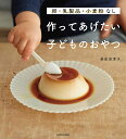 作ってあげたい子どものおやつ 卵・乳製品・小麦粉なし/桑原奈津子/レシピ【3000円以上送料無料】