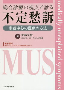 総合診療の視点で診る不定愁訴 患者中心の医療の方法/加藤光樹【3000円以上送料無料】
