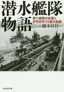 潜水艦隊物語 第六艦隊の変遷と伊号呂号170隻の航跡／橋本以行【3000円以上送料無料】