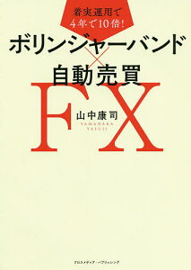ボリンジャーバンド×自動売買FX 着実運用で4年で10倍!/山中康司【3000円以上送料無料】