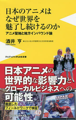 日本のアニメはなぜ世界を魅了し続けるのか アニメ聖地と地方インバウンド論／酒井亨【3000円以上送料無料】