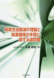 財政支出削減の理論と財源確保の手段に関する諸問題／小池和彰【3000円以上送料無料】