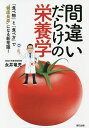 間違いだらけの栄養学 「食べ物」と「食べ方」で“健康長寿”になる新常識!/永井竜児【3000円以上送料無料】