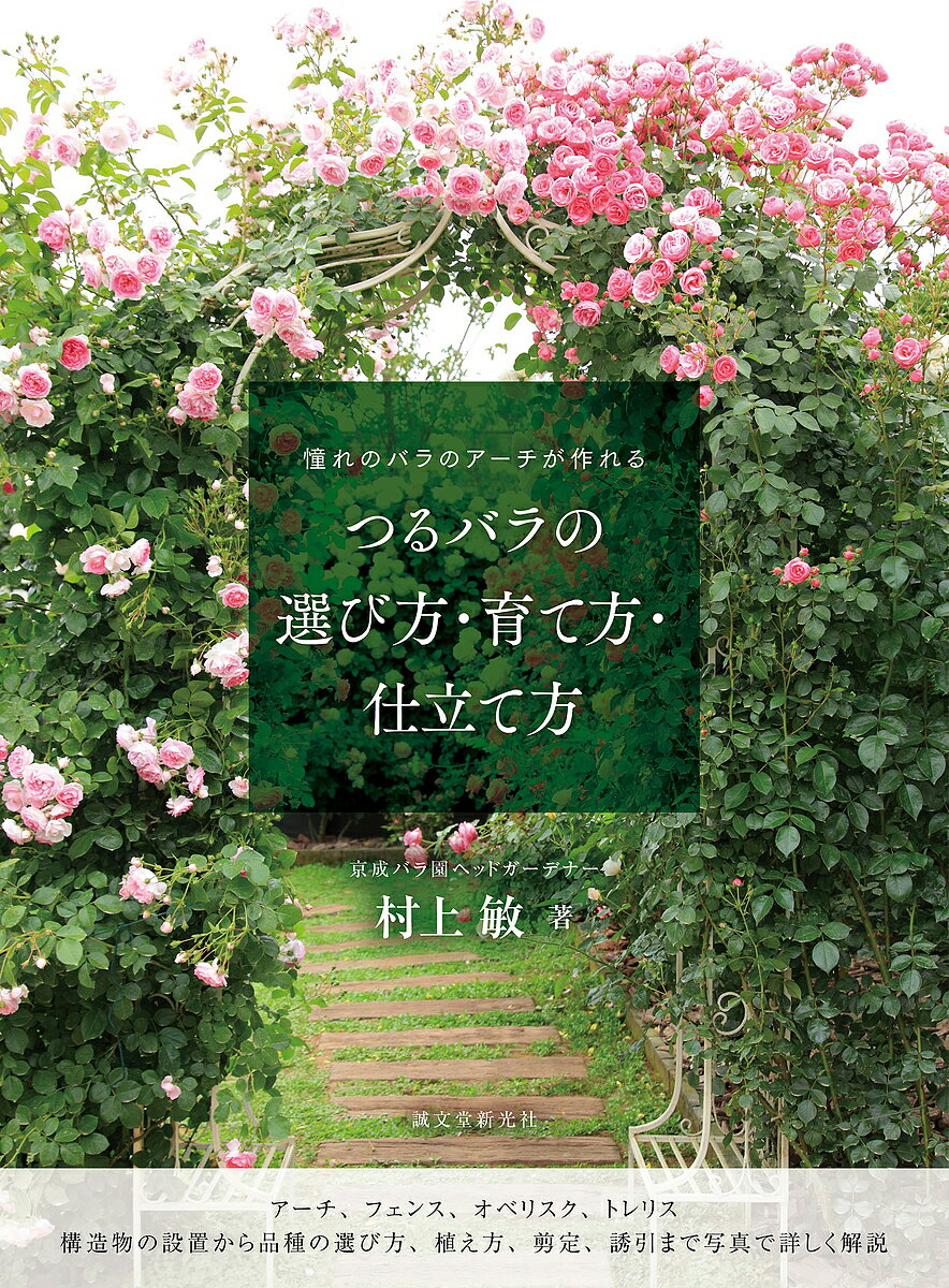 つるバラの選び方・育て方・仕立て方 憧れのバラのアーチが作れる／村上敏【3000円以上送料無料】