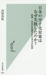 日本の少子化対策はなぜ失敗したのか? 結婚・出産が回避される本当の原因/山田昌弘【3000円以上送料無料】
