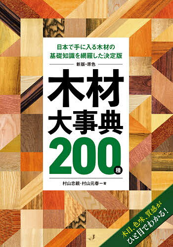 原色木材大事典200種 日本で手に入る木材の基礎知識を網羅した決定版 木目、色味、質感がひと目でわかる!／村山忠親…
