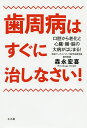 歯周病はすぐに治しなさい! 口腔から老化と心臓・腸・脳の大病がはじまる!/森永宏喜【3000円以上送料無料】