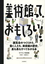 美術館って、おもしろい! 展覧会のつくりかた、働く人たち、美術館の歴史、裏も表もすべてわかる本/モラヴィア美術館/阿部賢一/須藤輝彦【3000円以上送料無料】