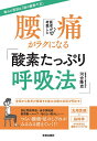 医者が考案した腰痛がラクになる「酸素たっぷり呼吸法」/河合隆志【3000円以上送料無料】