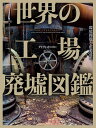 世界の工場廃墟図鑑 環境問題と産業遺産/デイヴィッド・ロス/岡本千晶【3000円以上送料無料】
