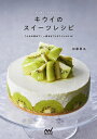 キウイのスイーツレシピ こんなの初めて!一冊まるごとキウイレシピ48/加藤里名/レシピ【3000円以上送料無料】