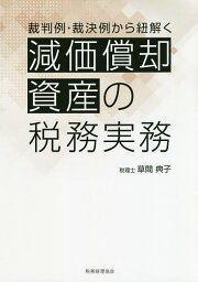 裁判例・裁決例から紐解く減価償却資産の税務実務／草間典子【3000円以上送料無料】