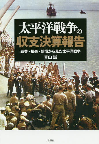 太平洋戦争の収支決算報告 戦費・損失・賠償から見た太平洋戦争／青山誠