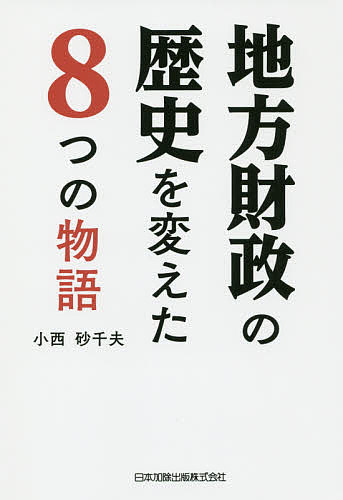 地方財政の歴史を変えた8つの物語／小西砂千夫【3000円以上送料無料】