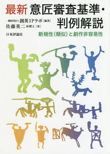 最新意匠審査基準・判例解説 新規性〈類似〉と創作非容易性/創英IPラボ/佐藤英二【3000円以上送料無料】