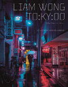 LIAM WONG TO:KY:OO ゲームデザイナーが切り取った夜の街/リアム・ウォン/大浜千尋【3000円以上送料無料】