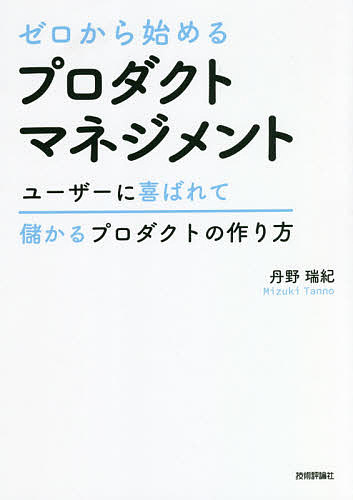 ゼロから始めるプロダクトマネジメント ユーザーに喜ばれて儲かるプロダクトの作り方/丹野瑞紀【3000円以上送料無料】