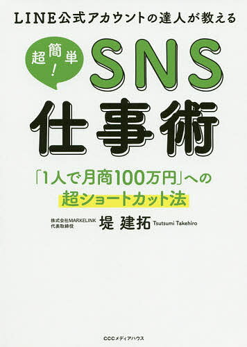 LINE公式アカウントの達人が教える超簡単 SNS仕事術 「1人で月商100万円」への超ショートカット法／堤建拓【3000円以上送料無料】