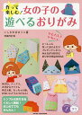 作って楽しむ!女の子の遊べるおりがみ かんたん&かわいい/いしかわまりこ【3000円以上送料無料】