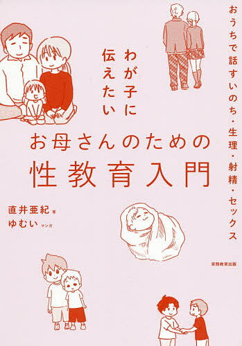 わが子に伝えたいお母さんのための性教育入門 おうちで話すいのち・生理・射精・セックス／直井亜紀／ゆむい【3000円以上送料無料】