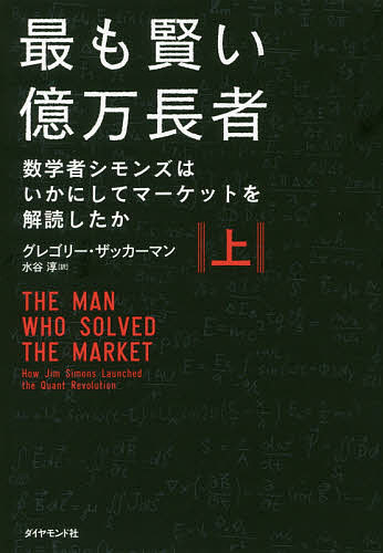 最も賢い億万長者 数学者シモンズはいかにしてマーケットを解読したか 上／グレゴリー・ザッカーマン／水谷淳