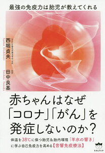 赤ちゃんはなぜ「コロナ」「がん」を発症しないのか? 最強の免疫力は胎児が教えてくれる／西堀貞夫／田中良基【3000円以上送料無料】