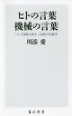 ヒトの言葉機械の言葉 「人工知能と話す」以前の言語学／川添愛