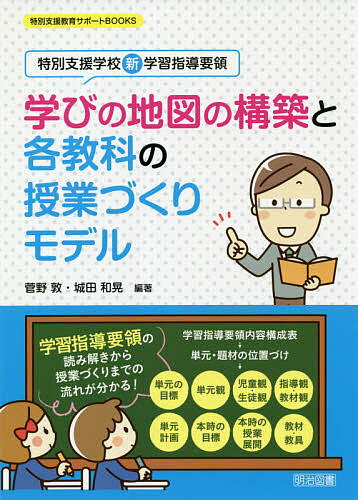 学びの地図の構築と各教科の授業づくりモデル 特別支援学校新学習指導要領／菅野敦／城田和晃【3000円以上送料無料】