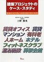 建築プロジェクトのケース・スタディ 事業収支計画と投資採算評価の実例/上野俊秀【3000円以上送料無料】