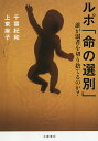 ルポ「命の選別」 誰が弱者を切り捨てるのか?／千葉紀和／上東麻子【3000円以上送料無料】