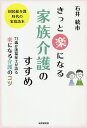 きっと楽になる家族介護のすすめ 73歳介護福祉士が語る楽になる介護のコツ 国民総介護時代の家庭読本/石井統市【3000円以上送料無料】