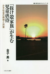 「抜け殻家族」が生む児童虐待 少子社会の病理と対策／金子勇【3000円以上送料無料】