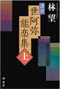 謹訳世阿弥能楽集 上/世阿弥/林望【3000円以上送料無料】