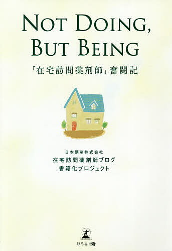 NOT DOING,BUT BEING 「在宅訪問薬剤師」奮闘記／日本調剤株式会社在宅訪問薬剤師ブログ書籍化プロジェクト【3000円以上送料無料】