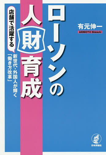 【3千円以上送料無料】ローソンの人財育成 店舗で活躍する新世代 外国人が輝く「働き方改革」／有元伸一