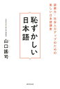恥ずかしい日本語 語彙力・社会人力アップのための楽しい日本語講座/山口謠司【3000円以上送料無料】