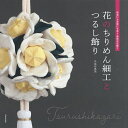 花のちりめん細工とつるし飾り 和室にも洋室にも合う季節の花飾り/矢島佳津美【3000円以上送料無料】