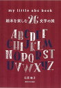 my little abc book 絵本を楽しむ26文字の旅/石原敏子【3000円以上送料無料】