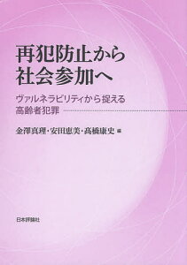 再犯防止から社会参加へ ヴァルネラビリティから捉える高齢者犯罪／金澤真理／安田恵美／高橋康史【3000円以上送料無料】