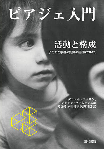 ピアジェ入門活動と構成 子どもと学者の認識の起源について／ダニエル・アムリン／ジャック・ヴォネッ..