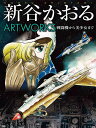 新谷かおるARTWORKS 戦闘機から美少女まで／新谷かおる【3000円以上送料無料】